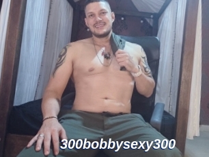 300bobbysexy300